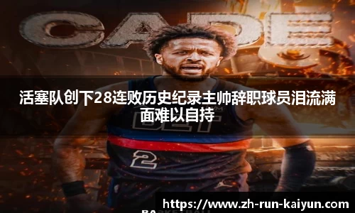 活塞队创下28连败历史纪录主帅辞职球员泪流满面难以自持