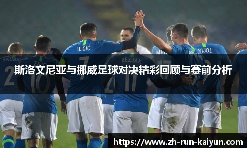 斯洛文尼亚与挪威足球对决精彩回顾与赛前分析